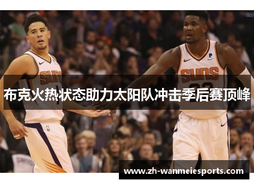 布克火热状态助力太阳队冲击季后赛顶峰